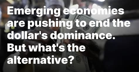 Emerging economies are pushing to end the dollar’s dominance. But what’s the alternative?